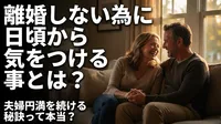 離婚しない為に日頃から気をつける事とは？夫婦円満を続ける秘訣って本当？
