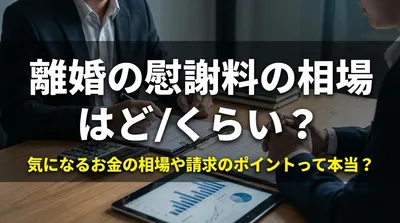 離婚の慰謝料の相場はどのくらい？気になるお金の相場や請求のポイントって本当？