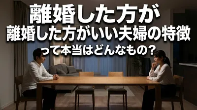 離婚した方がいい夫婦の特徴って本当はどんなもの？