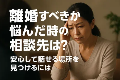 離婚すべきか悩んだ時の相談先は？安心して話せる場所を見つけるには