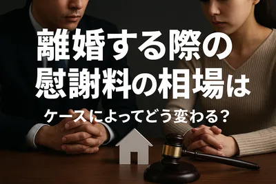 離婚する際の慰謝料の相場はケースによってどう変わる？